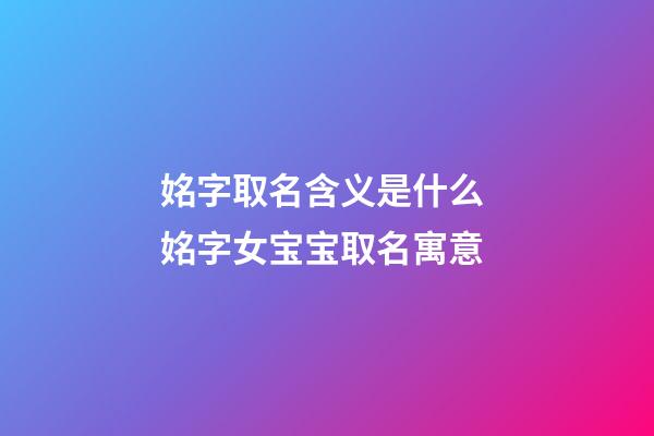 姳字取名含义是什么 姳字女宝宝取名寓意